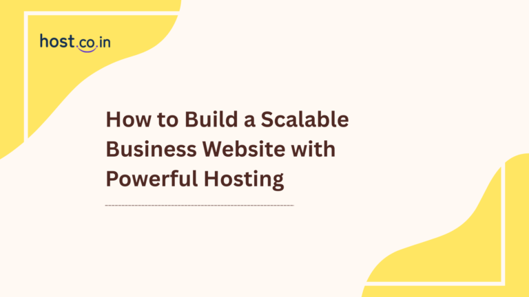 How to Build a Scalable Business Website with Powerful Hosting