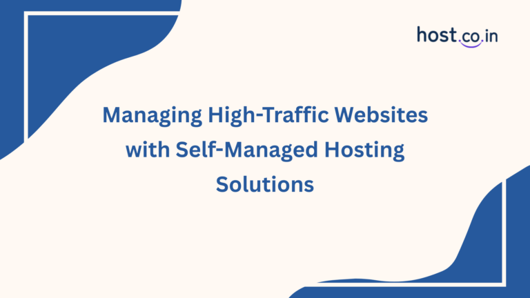 Managing High Traffic Websites with Self Managed Hosting Solutions